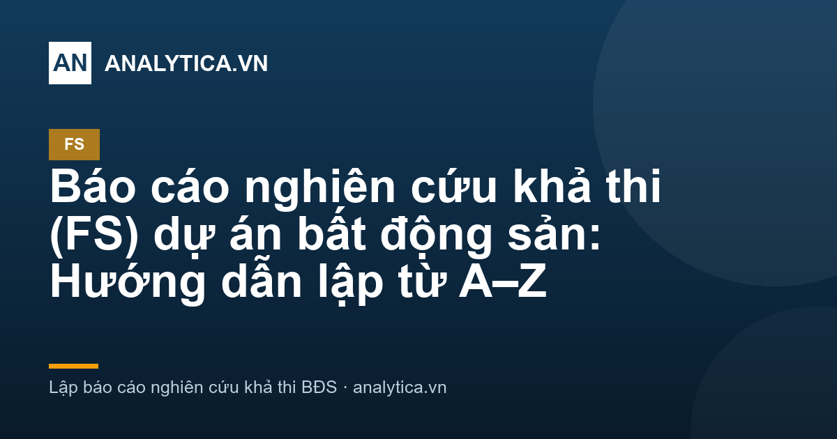 Báo cáo nghiên cứu khả thi (FS) dự án bất động sản: Hướng dẫn lập từ A–Z