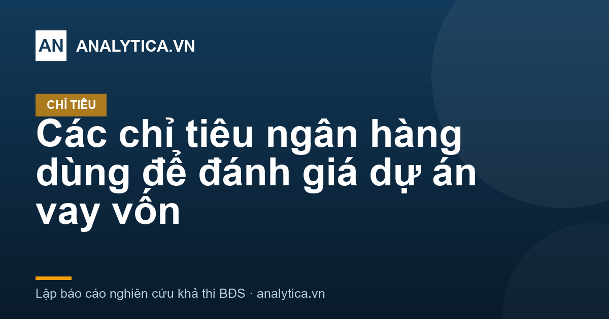 Các chỉ tiêu ngân hàng dùng để đánh giá dự án vay vốn