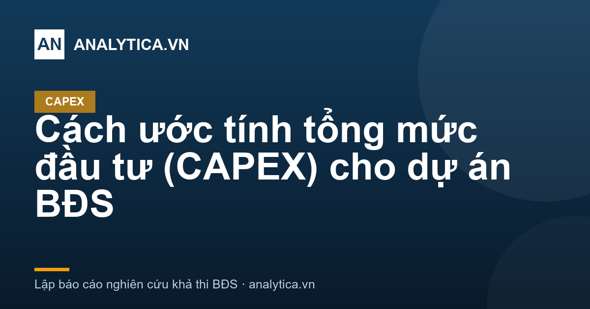 Cách ước tính tổng mức đầu tư (CAPEX) cho dự án BĐS