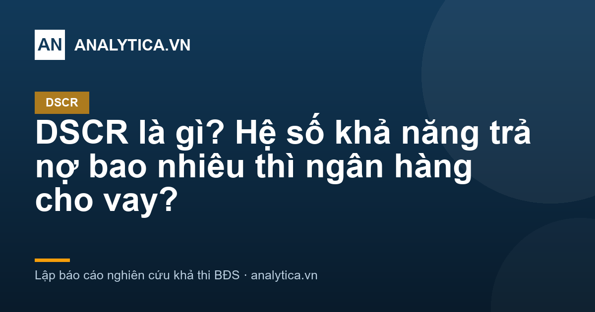 DSCR là gì? Hệ số khả năng trả nợ bao nhiêu thì ngân hàng cho vay?