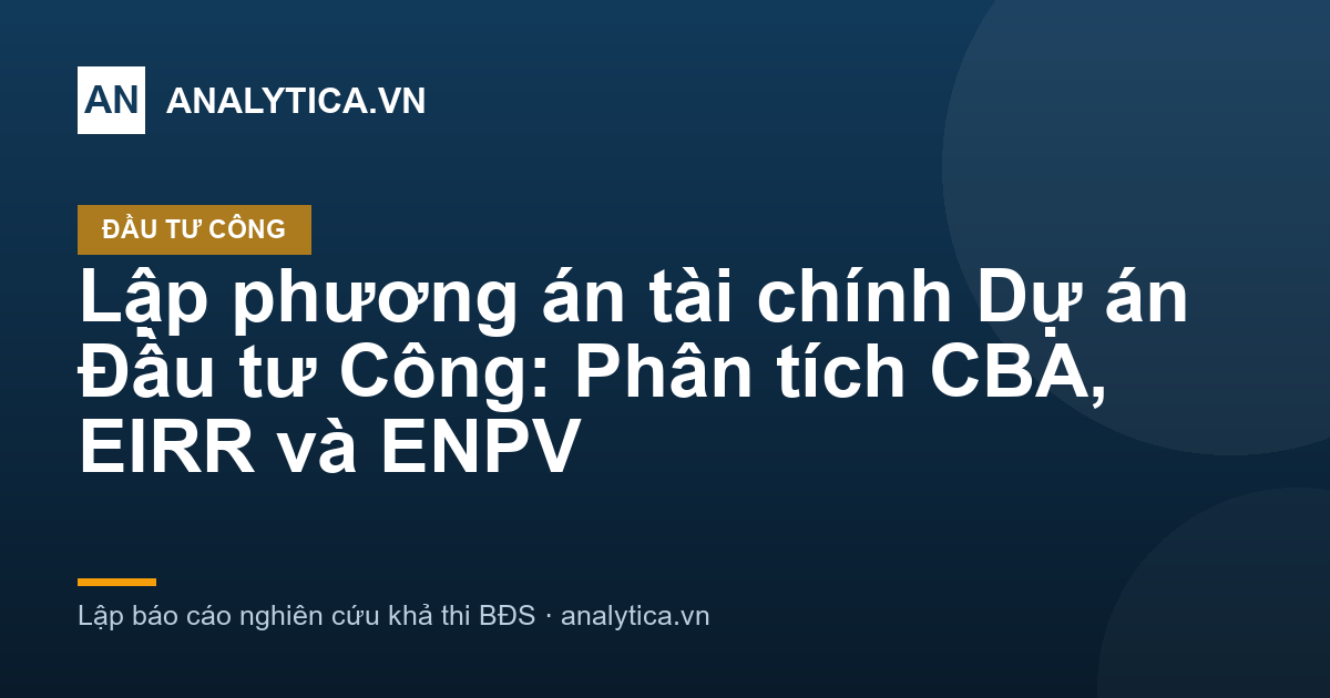 Lập phương án tài chính Dự án Đầu tư Công: Phân tích CBA, EIRR và ENPV