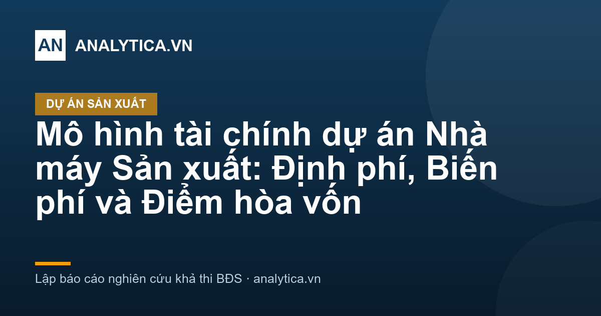 Mô hình tài chính dự án Nhà máy Sản xuất: Định phí, Biến phí và Điểm hòa vốn