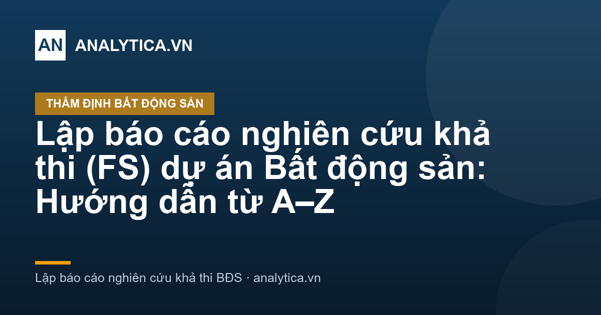 Lập báo cáo nghiên cứu khả thi (FS) dự án Bất động sản: Hướng dẫn từ A–Z