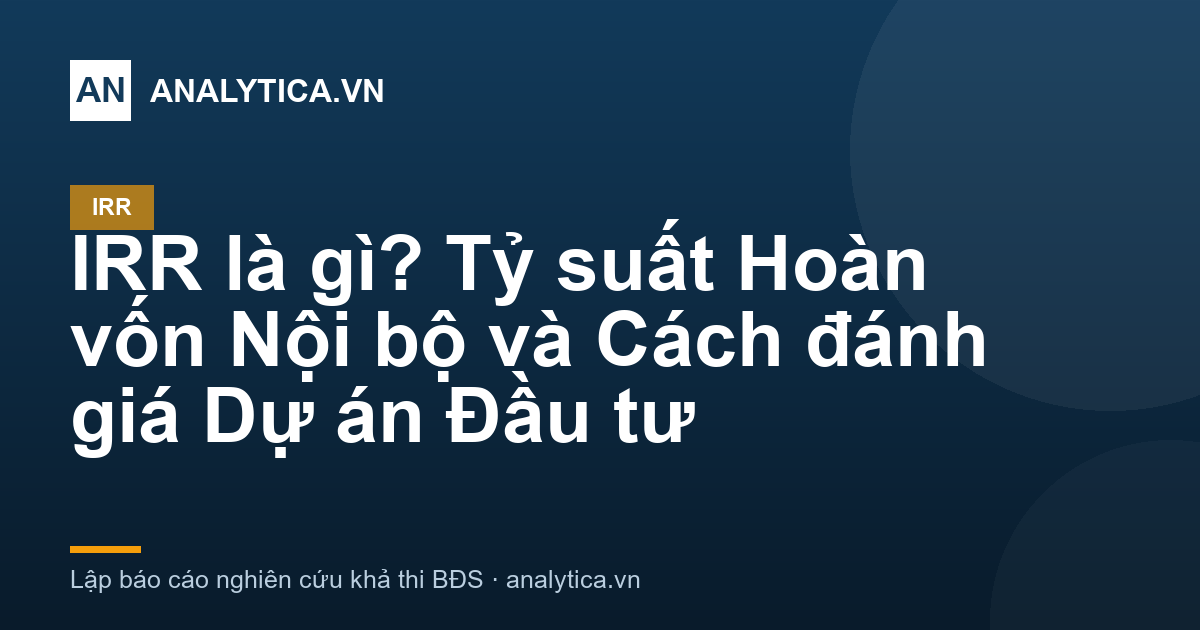 IRR là gì? Tỷ suất Hoàn vốn Nội bộ và Cách đánh giá Dự án Đầu tư