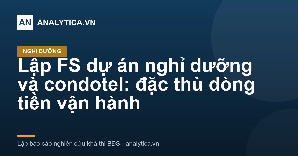 Lập FS dự án nghỉ dưỡng và condotel: đặc thù dòng tiền vận hành
