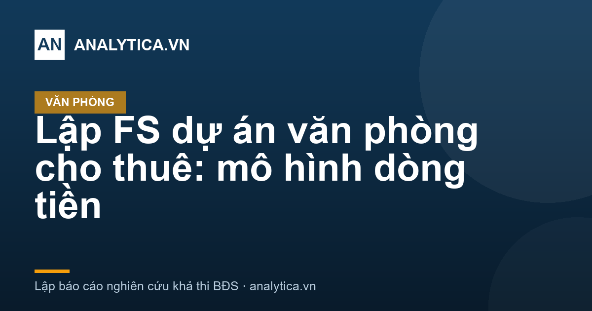 Lập FS dự án văn phòng cho thuê: mô hình dòng tiền