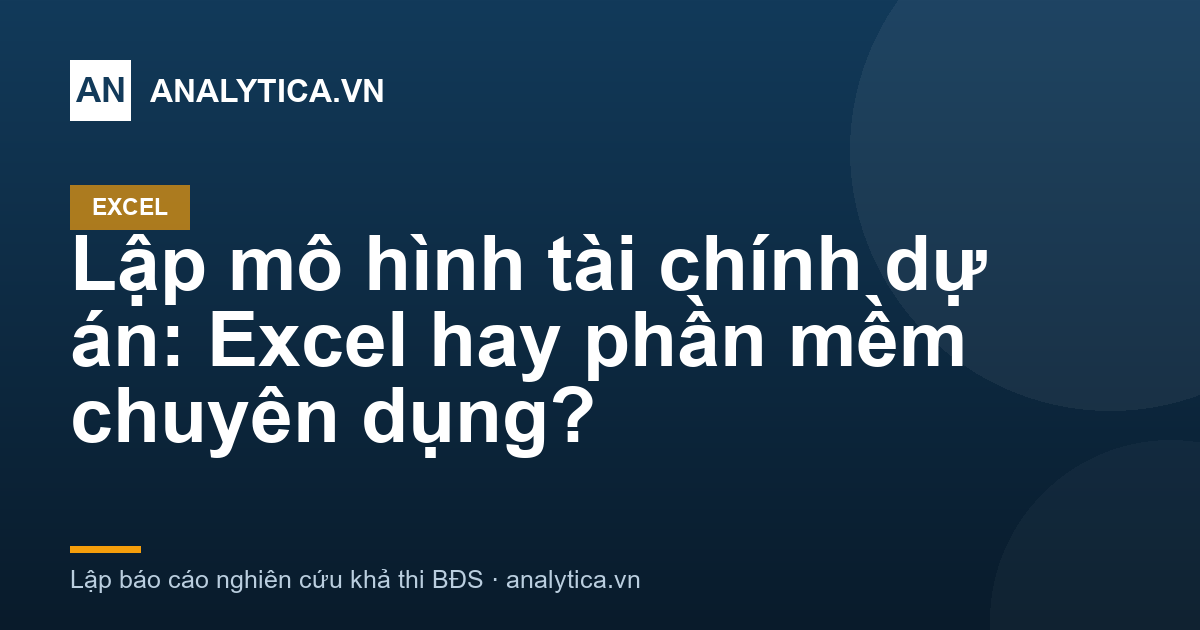 Lập mô hình tài chính dự án: Excel hay phần mềm chuyên dụng?