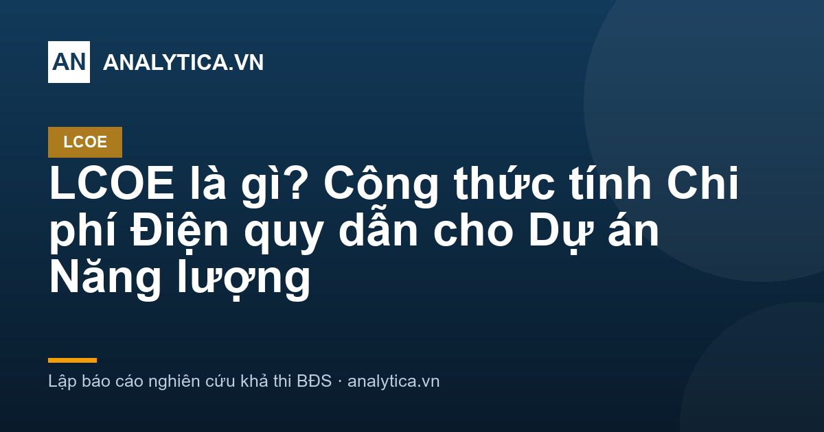 LCOE là gì? Công thức tính Chi phí Điện quy dẫn cho Dự án Năng lượng