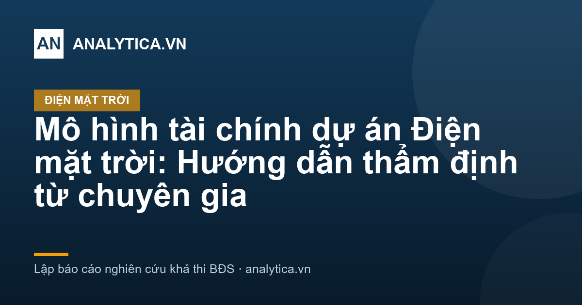 Mô hình tài chính dự án Điện mặt trời: Hướng dẫn thẩm định từ chuyên gia
