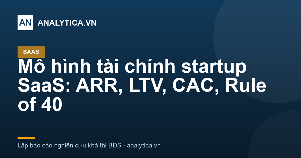Mô hình tài chính startup SaaS: ARR, LTV, CAC, Rule of 40