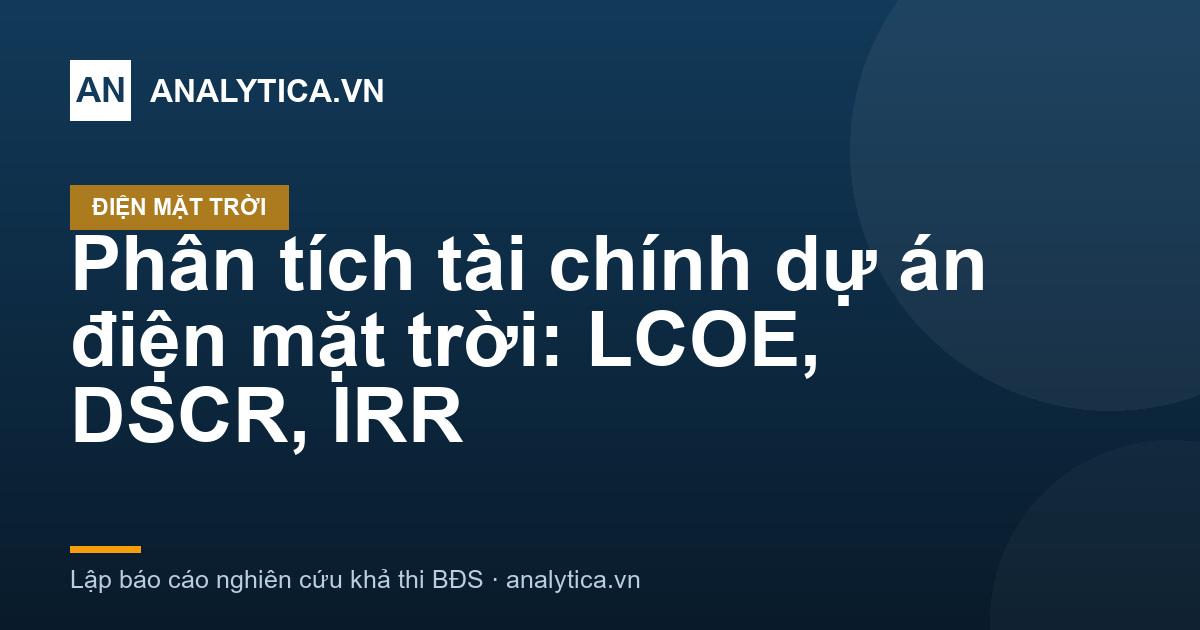 Phân tích tài chính dự án điện mặt trời: LCOE, DSCR, IRR