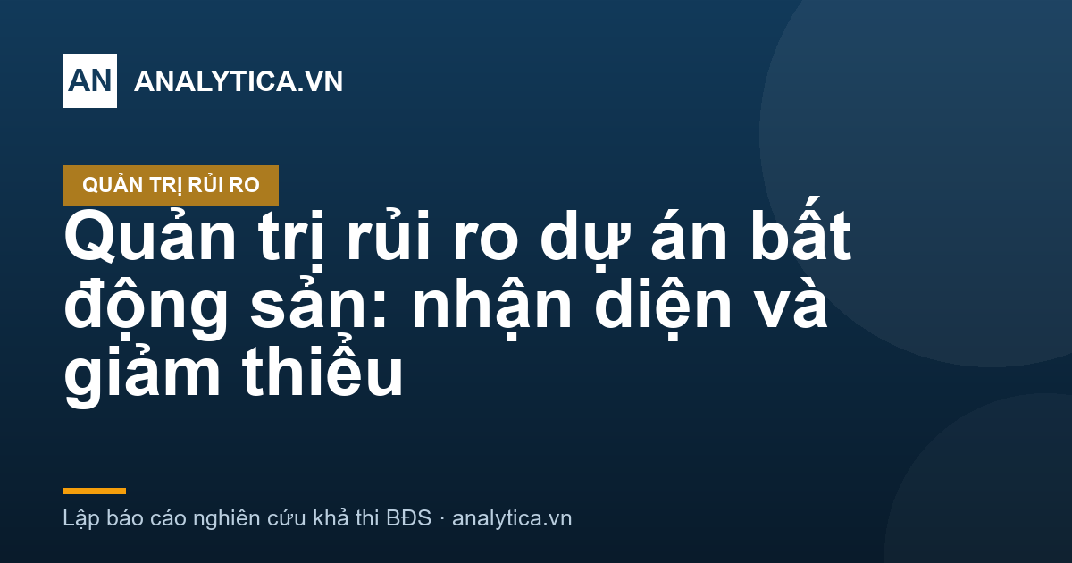 Quản trị rủi ro dự án bất động sản: nhận diện và giảm thiểu
