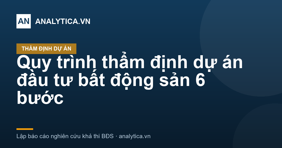 Quy trình thẩm định dự án đầu tư bất động sản 6 bước
