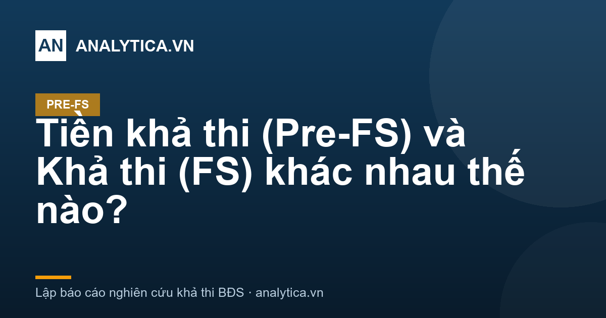 Tiền khả thi (Pre-FS) và Khả thi (FS) khác nhau thế nào?