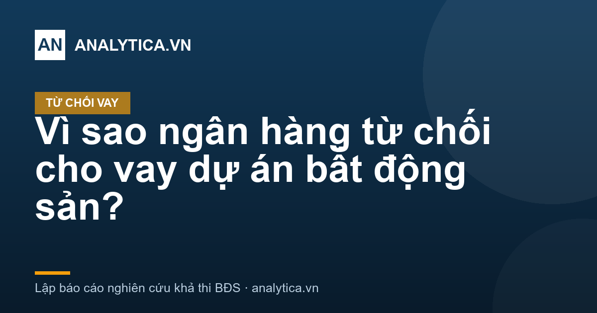 Vì sao ngân hàng từ chối cho vay dự án bất động sản?
